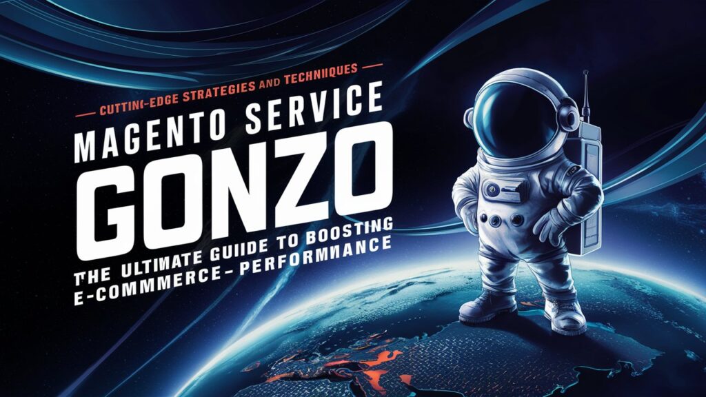 Magento Service Gonzo: The Ultimate Guide to Boosting eCommerce Performance magento service gonzo